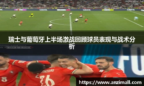 瑞士与葡萄牙上半场激战回顾球员表现与战术分析